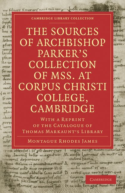 The Sources of Archbishop Parker's Collection of Mss. at Corpus Christi College, Cambridge