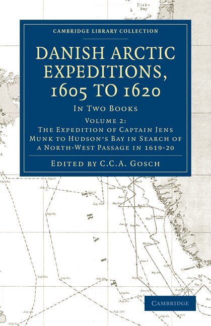 C. C. A. Gosch - Danish Arctic Expeditions, 1605 to 1620: Volume 2, The Expedition of Captain Jens Munk to Hudson's Bay in Search of a North-West Passage in 1619-20, Häftad. Tillgänglighet: Lägg i varukorg