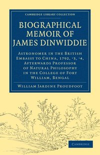 Biographical Memoir of James Dinwiddie, L.L.D., Astronomer in the British Embassy to China, 1792, '3, '4,