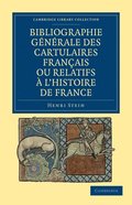 Bibliographie Gnrale des Cartulaires Franais ou Relatifs ... l'Histoire de France