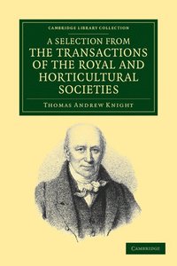 A Selection from the Physiological and Horticultural Papers Published in the Transactions of the Royal and Horticultural Societies