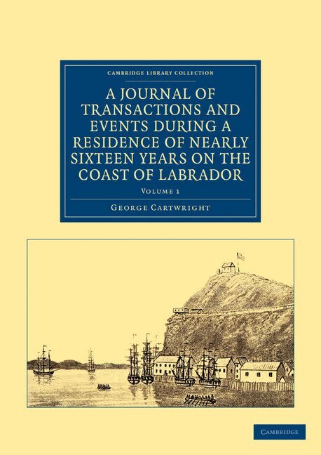 George Cartwright - A Journal of Transactions and Events during a Residence of Nearly Sixteen Years on the Coast of Labrador, Häftad