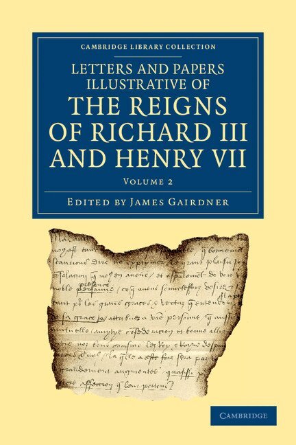 Letters and Papers Illustrative of the Reigns of Richard III and Henry VII: Volume 2