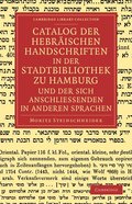Catalog der Hebrischen Handschriften in der Stadtbibliothek zu Hamburg und der sich anschliessenden in anderen Sprachen