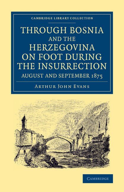 Arthur John Evans - Through Bosnia and the Herzegovina on Foot during the Insurrection, August and September 1875, Häftad. Tillgänglighet: Lägg i varukorg