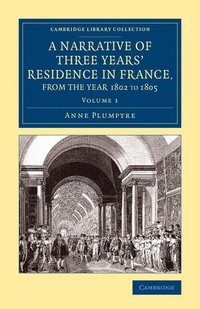 A Narrative of Three Years' Residence in France, Principally in the Southern Departments, from the Year 1802 to 1805