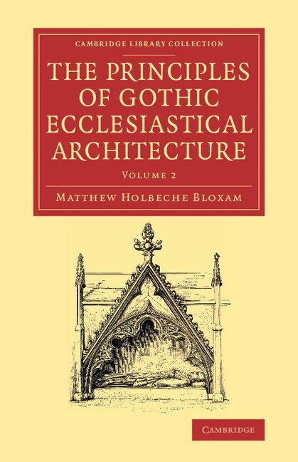 Matthew Holbeche Bloxam - The Principles of Gothic Ecclesiastical Architecture, Häftad