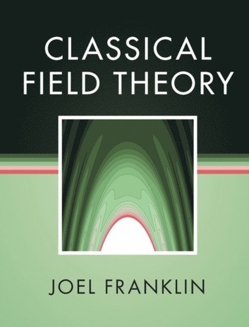 Joel Franklin - Classical Field Theory, E-bok