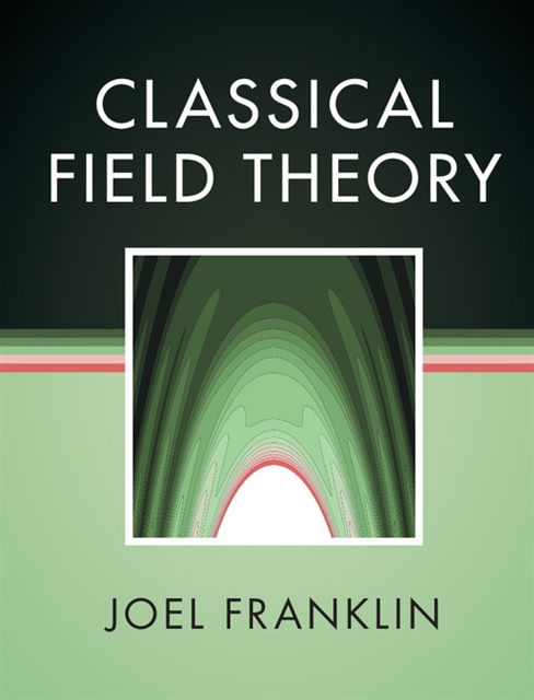 Joel Franklin - Classical Field Theory, E-bok