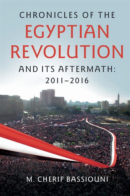 M. Cherif Bassiouni - Chronicles of the Egyptian Revolution and its Aftermath: 2011-2016, E-bok