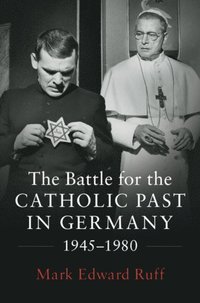 Battle for the Catholic Past in Germany, 1945-1980