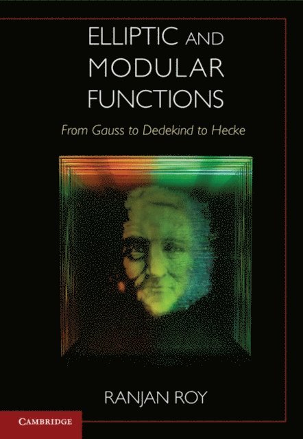 Ranjan Roy - Elliptic and Modular Functions from Gauss to Dedekind to Hecke, E-bok