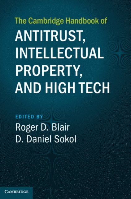 D. Daniel Sokol, Roger D. Blair - Cambridge Handbook of Antitrust, Intellectual Property, and High Tech, E-bok