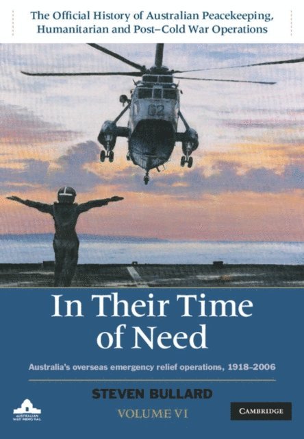 Steven Bullard - In their Time of Need: Volume 6, The Official History of Australian Peacekeeping, Humanitarian and Post-Cold War Operations, E-bok