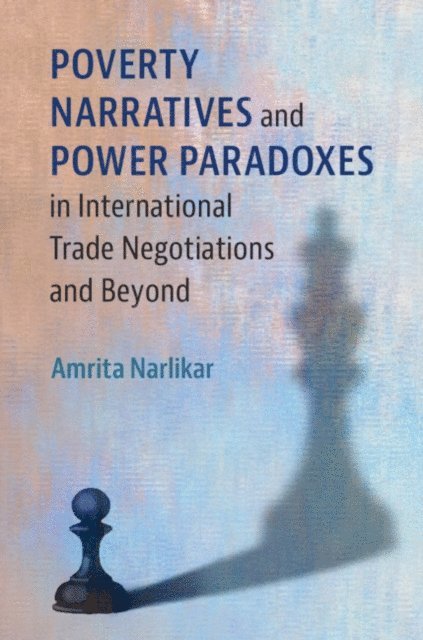 Amrita Narlikar - Poverty Narratives and Power Paradoxes in International Trade Negotiations and Beyond, E-bok