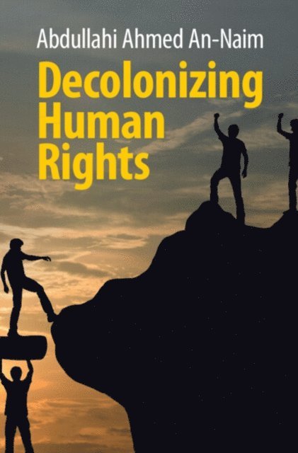 Abdullahi Ahmed An-Naim - Decolonizing Human Rights, E-bok