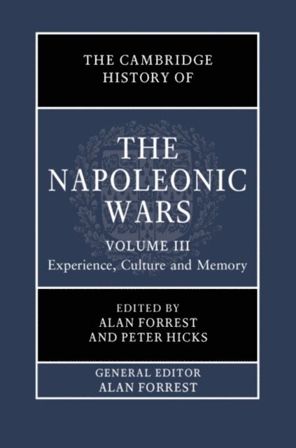 Peter Hicks, Alan Forrest - Cambridge History of the Napoleonic Wars: Volume 3, Experience, Culture and Memory, E-bok