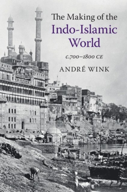 Andre Wink - Making of the Indo-Islamic World, E-bok