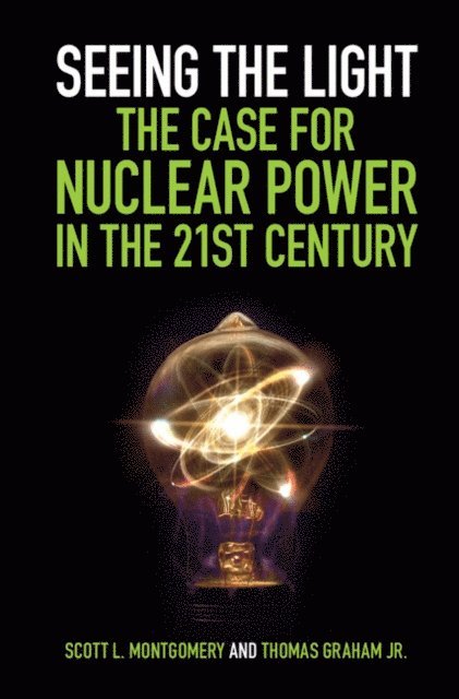 Jr Thomas Graham, Scott L. Montgomery - Seeing the Light: The Case for Nuclear Power in the 21st Century, E-bok