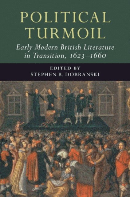 Stephen B. Dobranski - Political Turmoil: Early Modern British Literature in Transition, 1623-1660: Volume 2, E-bok