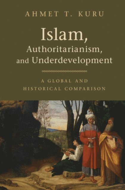 Ahmet T. Kuru - Islam, Authoritarianism, and Underdevelopment, E-bok