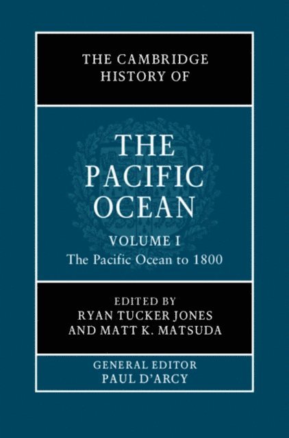 Matt K. Matsuda, Ryan Tucker Jones - Cambridge History of the Pacific Ocean: Volume 1, The Pacific Ocean to 1800, E-bok