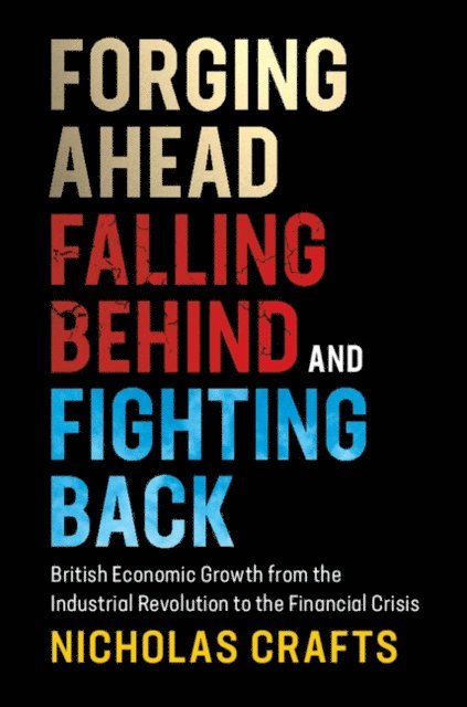Nicholas Crafts - Forging Ahead, Falling Behind and Fighting Back, E-bok