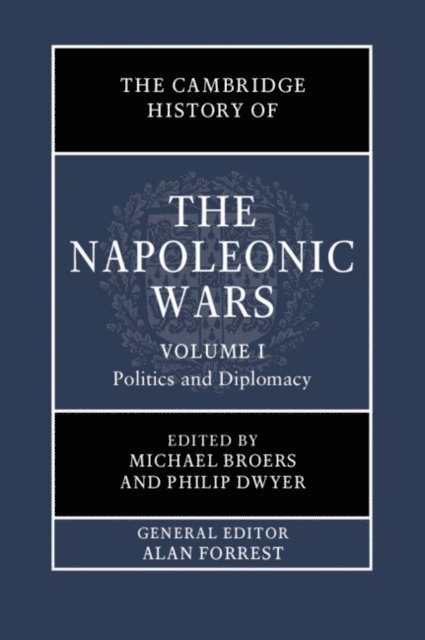 Philip Dwyer, Michael Broers - Cambridge History of the Napoleonic Wars: Volume 1, Politics and Diplomacy, E-bok