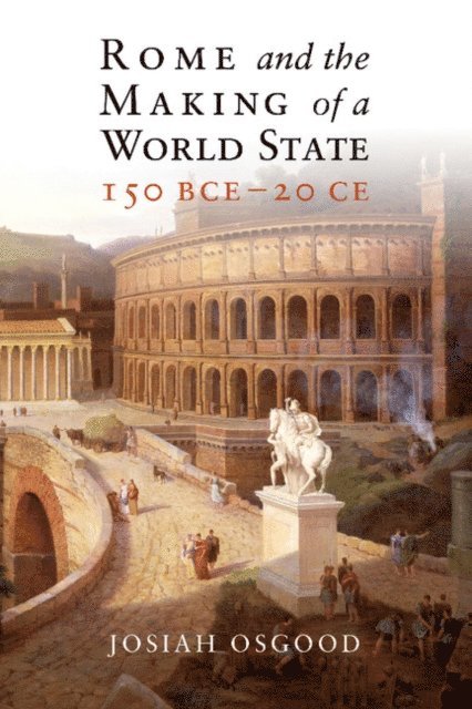 Josiah Osgood - Rome and the Making of a World State, 150 BCE-20 CE, E-bok
