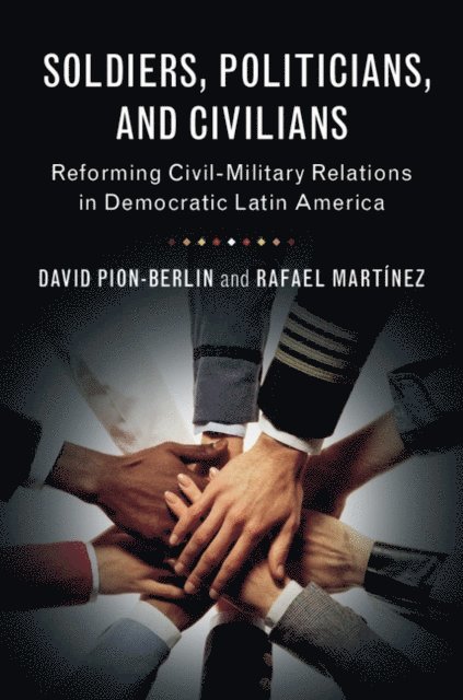 Rafael Martinez, David Pion-Berlin - Soldiers, Politicians, and Civilians, E-bok