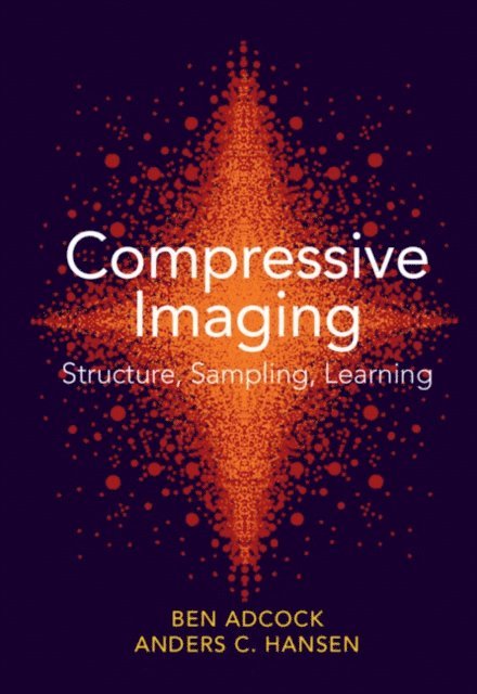 Anders C. Hansen, Ben Adcock - Compressive Imaging: Structure, Sampling, Learning, E-bok