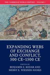 The Cambridge World History: Volume 5, Expanding Webs of Exchange and Conflict, 500CE-1500CE