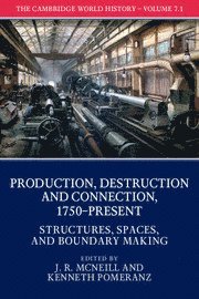Cambridge World History: Volume 7, Production, Destruction and Connection, 1750-Present, Part 1, Structures, Spaces, and Boundary Making