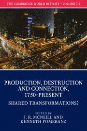 Cambridge World History: Volume 7, Production, Destruction and Connection, 1750-Present, Part 2, Shared Transformations?