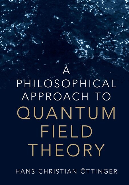 Hans Christian Öttinger - A Philosophical Approach to Quantum Field Theory, Inbunden