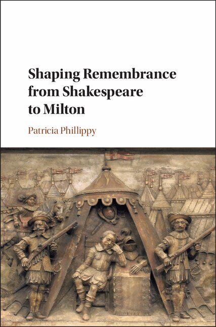 Patricia Phillippy - Shaping Remembrance from Shakespeare to Milton, Inbunden