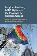 Religious Freedom, LGBT Rights, and the Prospects for Common Ground