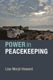 Power in Peacekeeping av Lise Morjé Howard, Lise Morje Howard, Lise Morjé Howard