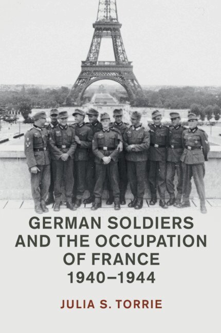 Julia S. Torrie - German Soldiers and the Occupation of France, 1940-1944, Häftad