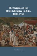 The Origins of the British Empire in Asia, 1600-1750