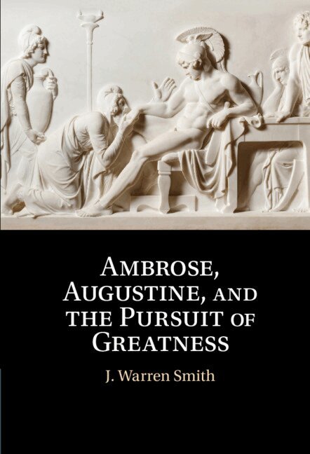 J. Warren Smith - Ambrose, Augustine, and the Pursuit of Greatness, Inbunden