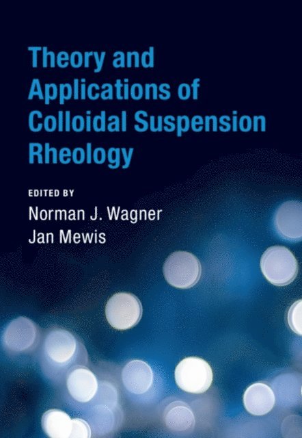Jan Mewis, Norman J. Wagner - Theory and Applications of Colloidal Suspension Rheology, E-bok
