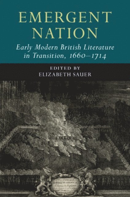 Elizabeth Sauer - Emergent Nation: Early Modern British Literature in Transition, 1660-1714: Volume 3, E-bok
