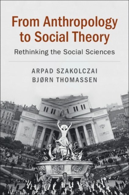 Bjorn Thomassen, Arpad Szakolczai - From Anthropology to Social Theory, E-bok