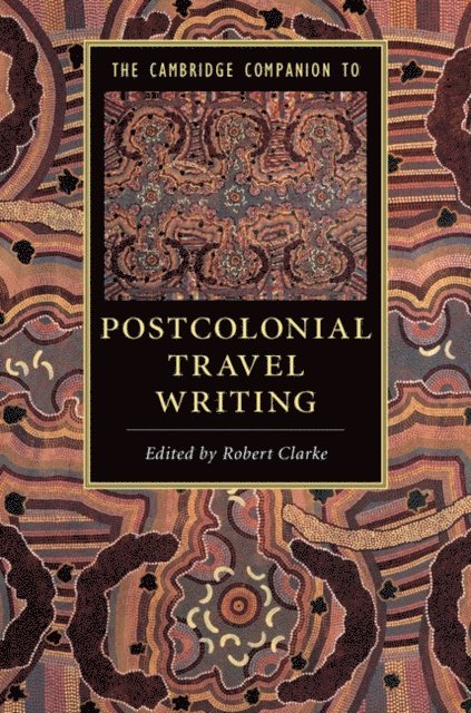 Robert Clarke - Cambridge Companion to Postcolonial Travel Writing, E-bok
