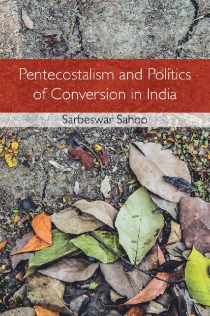 Sarbeswar Sahoo - Pentecostalism and Politics of Conversion in India, E-bok
