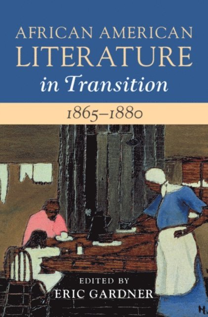 Eric Gardner - African American Literature in Transition, 1865-1880: Volume 5, 1865-1880, E-bok