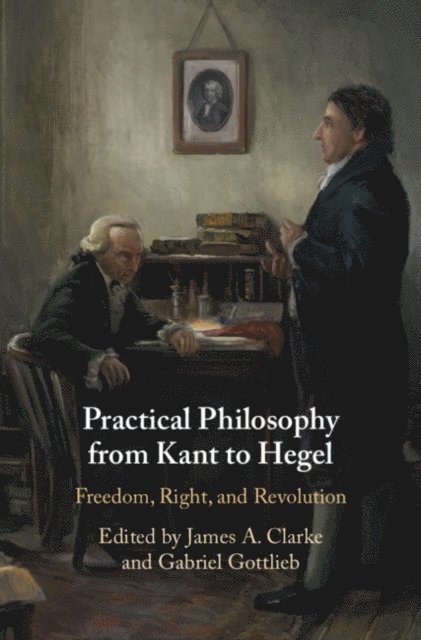 Gabriel Gottlieb, James A. Clarke - Practical Philosophy from Kant to Hegel, E-bok