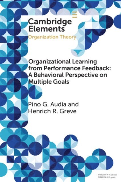 Henrich R. Greve, Pino G. Audia - Organizational Learning from Performance Feedback: A Behavioral Perspective on Multiple Goals, E-bok
