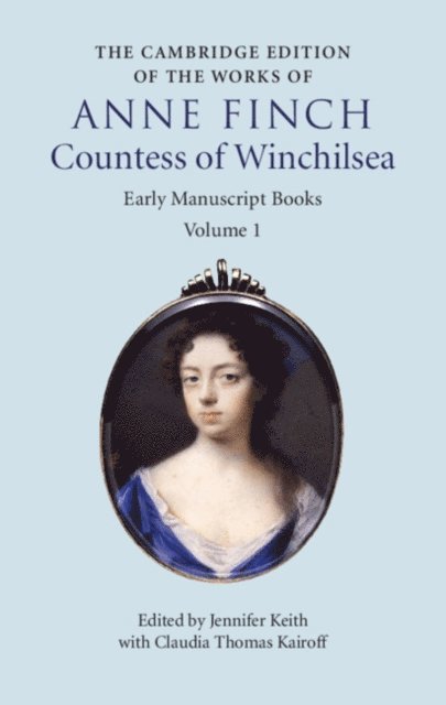 Anne Finch, Claudia Thomas Kairoff, Jennifer Keith - Cambridge Edition of Works of Anne Finch, Countess of Winchilsea: Volume 1, Early Manuscript Books, E-bok
